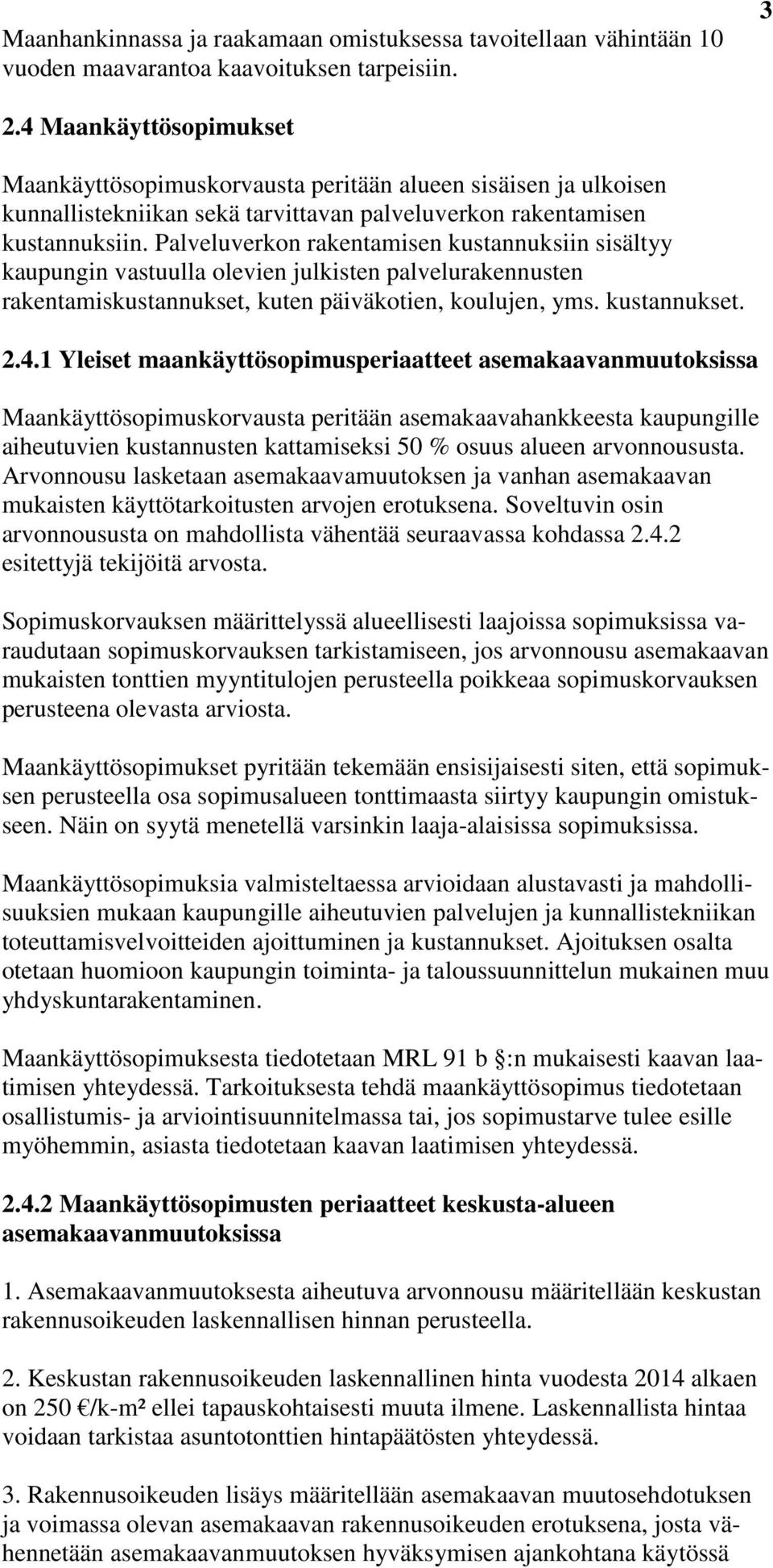 Palveluverkon rakentamisen kustannuksiin sisältyy kaupungin vastuulla olevien julkisten palvelurakennusten rakentamiskustannukset, kuten päiväkotien, koulujen, yms. kustannukset. 2.4.