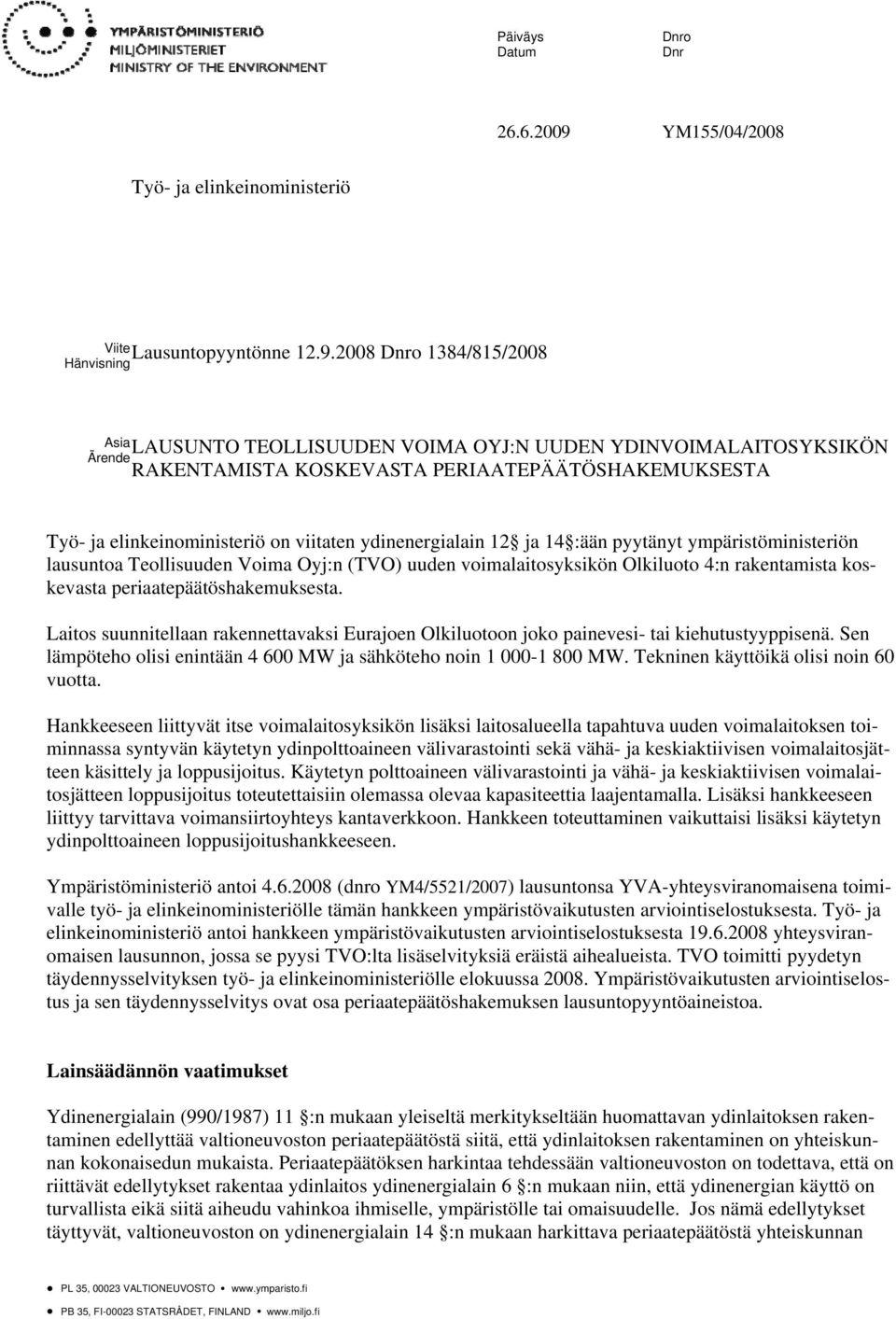 2008 Dnro 1384/815/2008 Hänvisning Asia Ärende LAUSUNTO TEOLLISUUDEN VOIMA OYJ:N UUDEN YDINVOIMALAITOSYKSIKÖN RAKENTAMISTA KOSKEVASTA PERIAATEPÄÄTÖSHAKEMUKSESTA Työ- ja elinkeinoministeriö on