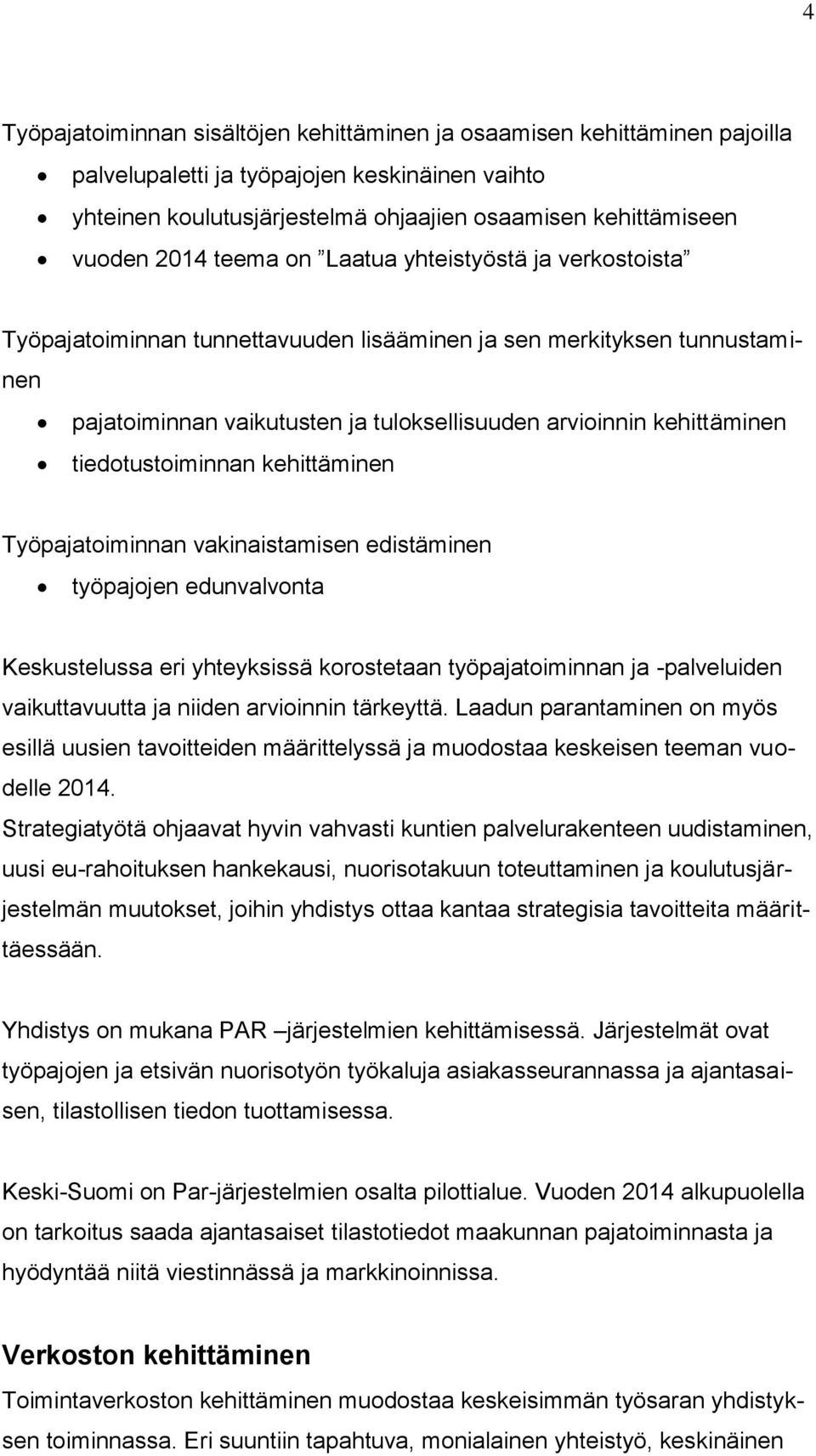 tiedotustoiminnan kehittäminen Työpajatoiminnan vakinaistamisen edistäminen työpajojen edunvalvonta Keskustelussa eri yhteyksissä korostetaan työpajatoiminnan ja -palveluiden vaikuttavuutta ja niiden