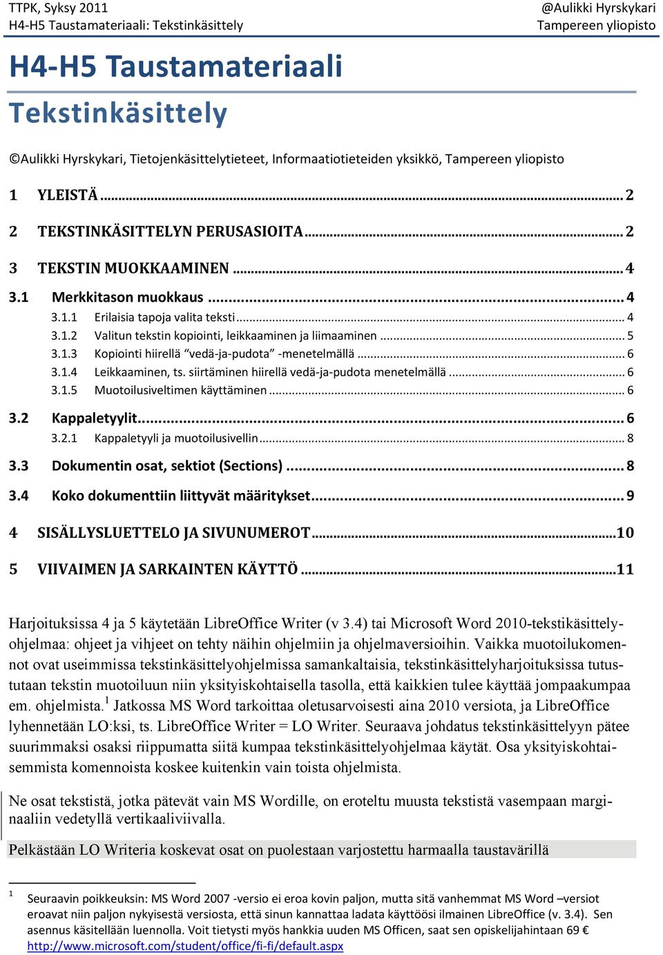 siirtäminen hiirellä vedä ja pudota menetelmällä... 6 3.1.5 Muotoilusiveltimen käyttäminen... 6 3.2 Kappaletyylit... 6 3.2.1 Kappaletyyli ja muotoilusivellin... 8 3.