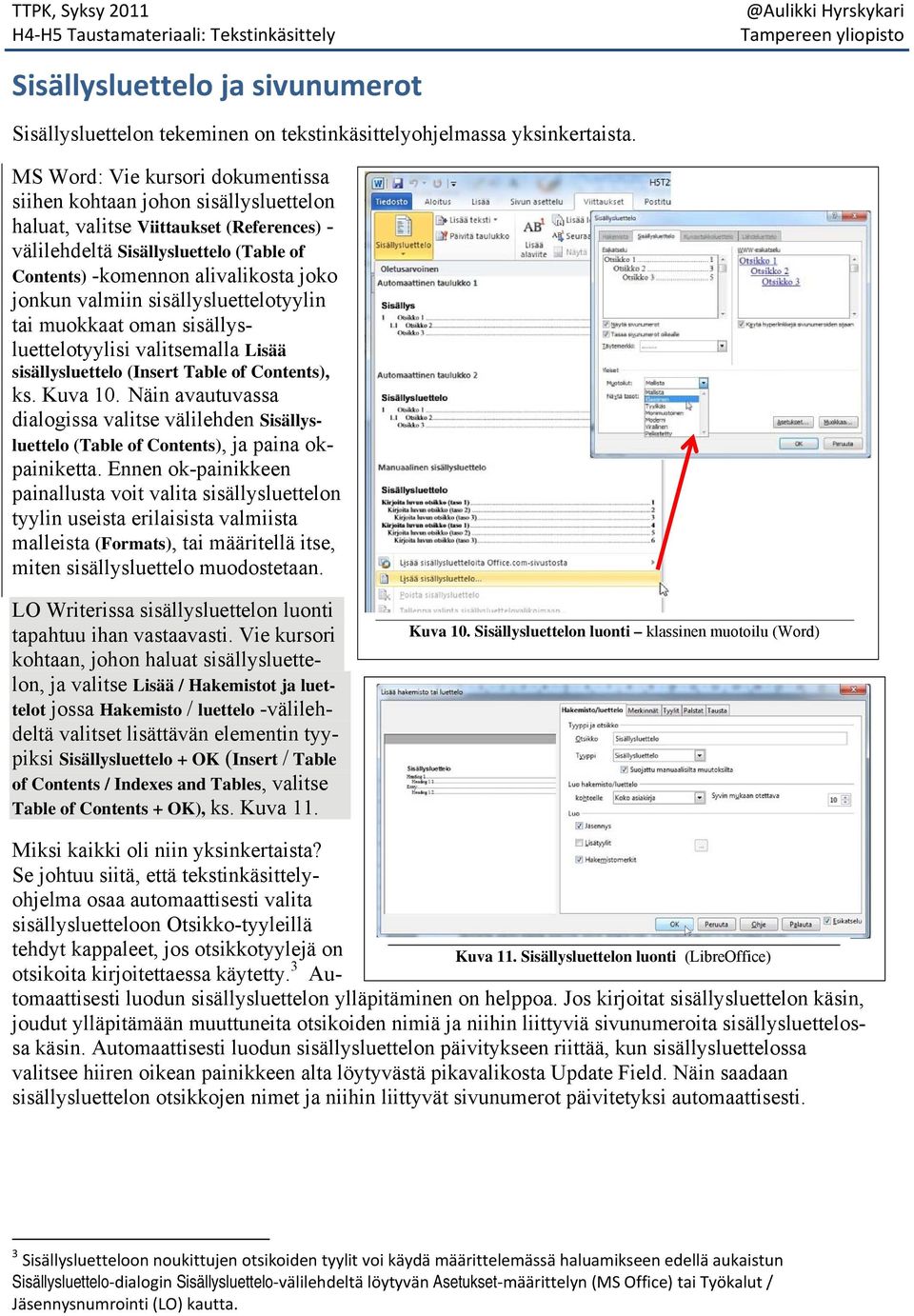 jonkun valmiin sisällysluettelotyylin tai muokkaat oman sisällysluettelotyylisi valitsemalla Lisää sisällysluettelo (Insert Table of Contents), ks. Kuva 10.