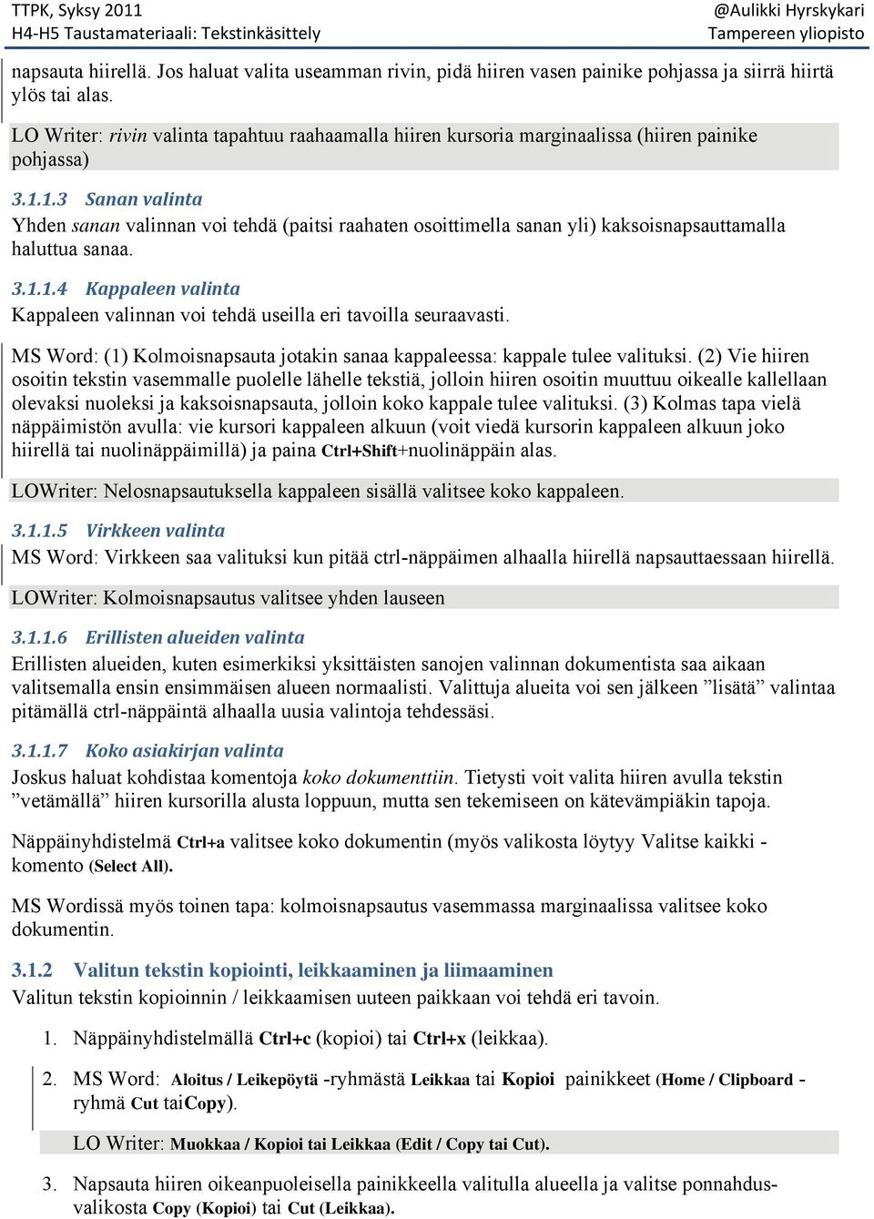 1.3 Sanan valinta Yhden sanan valinnan voi tehdä (paitsi raahaten osoittimella sanan yli) kaksoisnapsauttamalla haluttua sanaa. 3.1.1.4 Kappaleen valinta Kappaleen valinnan voi tehdä useilla eri tavoilla seuraavasti.