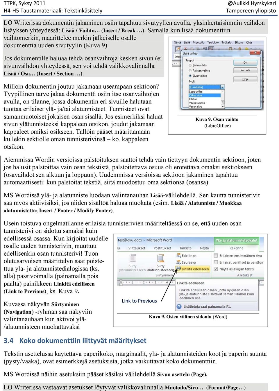 Jos dokumentille haluaa tehdä osanvaihtoja kesken sivun (ei sivunvaihdon yhteydessä, sen voi tehdä valikkovalinnalla Lisää / Osa (Insert / Section ).