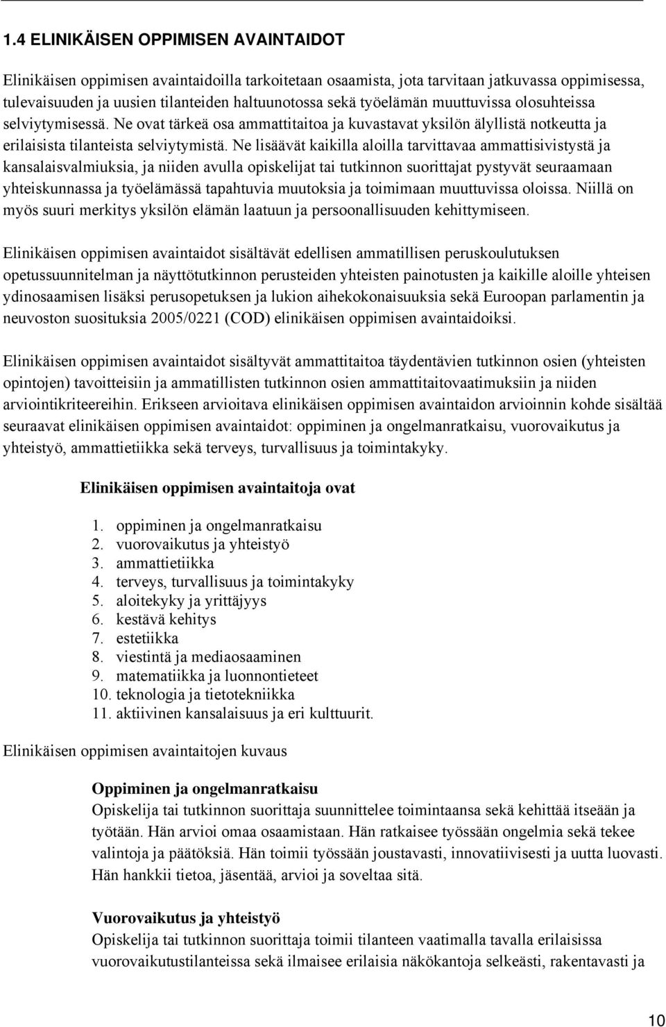 Ne lisäävät kaikilla aloilla tarvittavaa ammattisivistystä ja kansalaisvalmiuksia, ja niiden avulla opiskelijat tai tutkinnon suorittajat pystyvät seuraamaan yhteiskunnassa ja työelämässä tapahtuvia