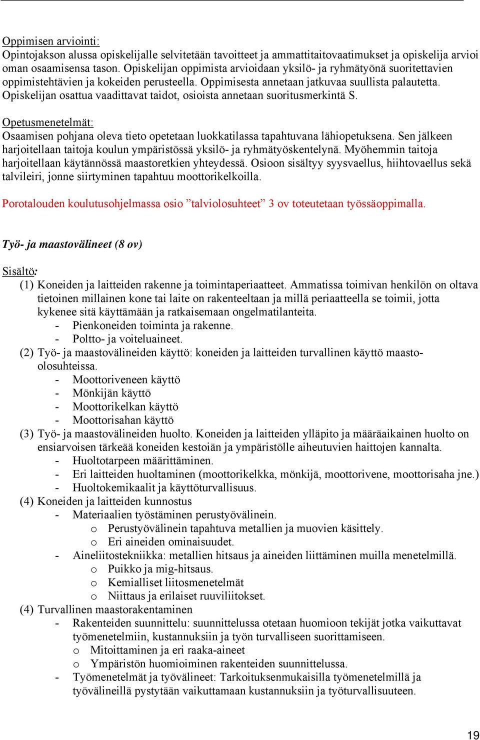 Opiskelijan osattua vaadittavat taidot, osioista annetaan suoritusmerkintä S. Opetusmenetelmät: Osaamisen pohjana oleva tieto opetetaan luokkatilassa tapahtuvana lähiopetuksena.