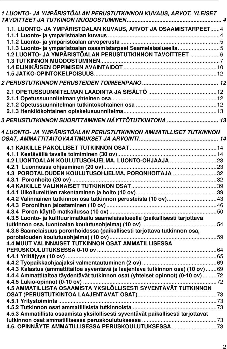 3 TUTKINNON MUODOSTUMINEN... 7 1.4 ELINIKÄISEN OPPIMISEN AVAINTAIDOT... 10 1.5 JATKO-OPINTOKELPOISUUS... 12 2 PERUSTUTKINNON PERUSTEIDEN TOIMEENPANO... 12 2.1 OPETUSSUUNNITELMAN LAADINTA JA SISÄLTÖ.