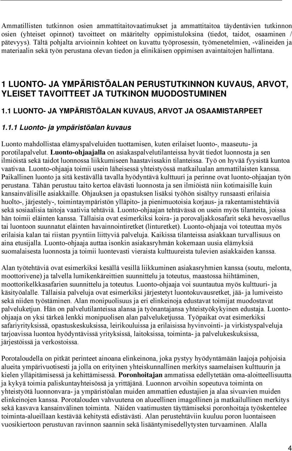 1 LUONTO- JA YMPÄRISTÖALAN PERUSTUTKINNON KUVAUS, ARVOT, YLEISET TAVOITTEET JA TUTKINON MUODOSTUMINEN 1.1 LUONTO- JA YMPÄRISTÖALAN KUVAUS, ARVOT JA OSAAMISTARPEET 1.1.1 Luonto- ja ympäristöalan kuvaus Luonto mahdollistaa elämyspalveluiden tuottamisen, kuten erilaiset luonto-, maaseutu- ja porotilapalvelut.