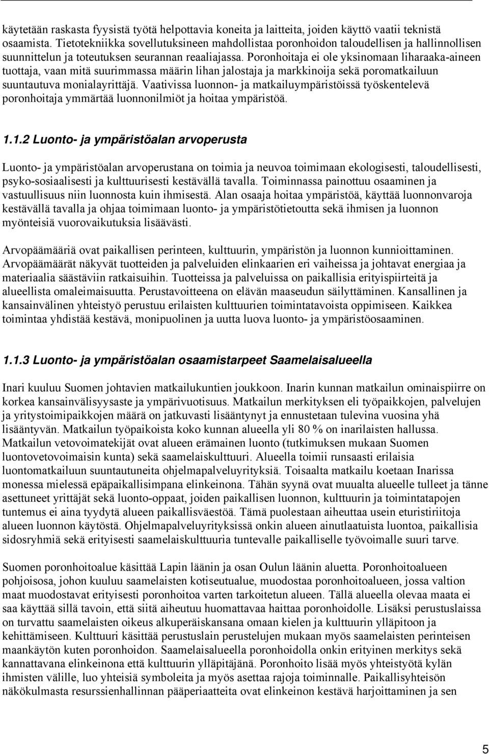 Poronhoitaja ei ole yksinomaan liharaaka-aineen tuottaja, vaan mitä suurimmassa määrin lihan jalostaja ja markkinoija sekä poromatkailuun suuntautuva monialayrittäjä.