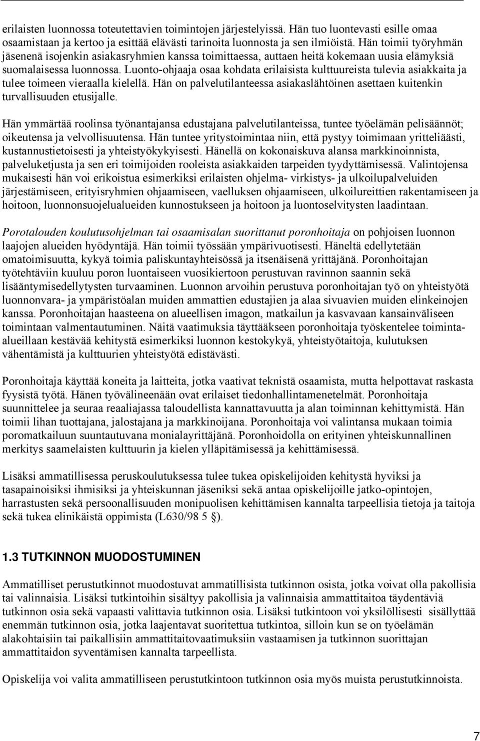 Luonto-ohjaaja osaa kohdata erilaisista kulttuureista tulevia asiakkaita ja tulee toimeen vieraalla kielellä. Hän on palvelutilanteessa asiakaslähtöinen asettaen kuitenkin turvallisuuden etusijalle.