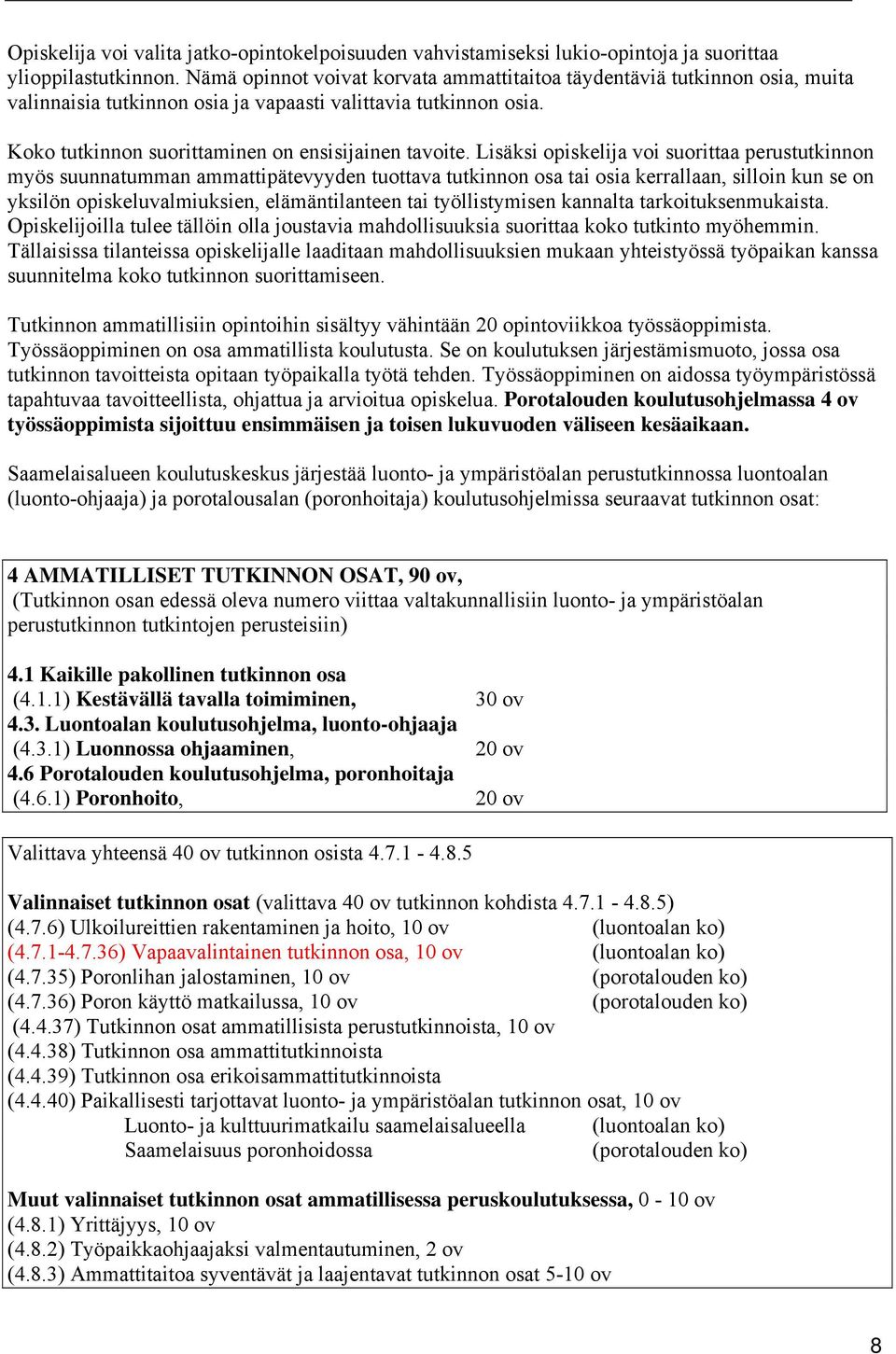 Lisäksi opiskelija voi suorittaa perustutkinnon myös suunnatumman ammattipätevyyden tuottava tutkinnon osa tai osia kerrallaan, silloin kun se on yksilön opiskeluvalmiuksien, elämäntilanteen tai