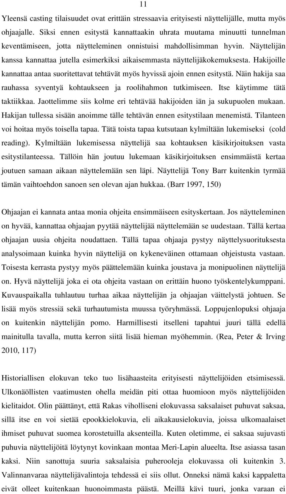 Näyttelijän kanssa kannattaa jutella esimerkiksi aikaisemmasta näyttelijäkokemuksesta. Hakijoille kannattaa antaa suoritettavat tehtävät myös hyvissä ajoin ennen esitystä.