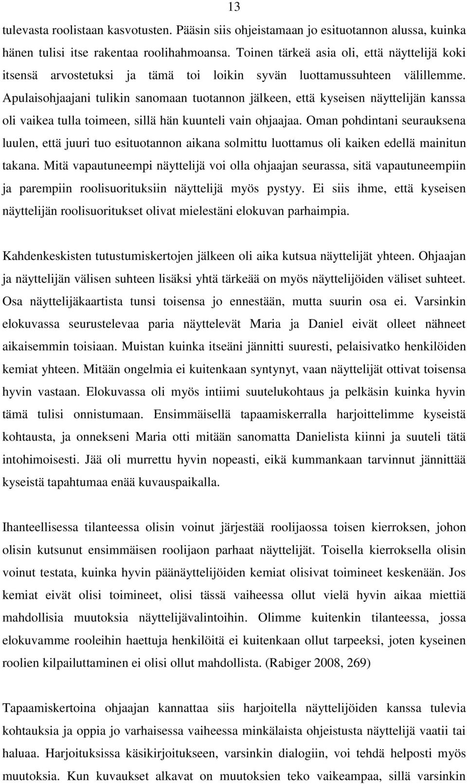 Apulaisohjaajani tulikin sanomaan tuotannon jälkeen, että kyseisen näyttelijän kanssa oli vaikea tulla toimeen, sillä hän kuunteli vain ohjaajaa.