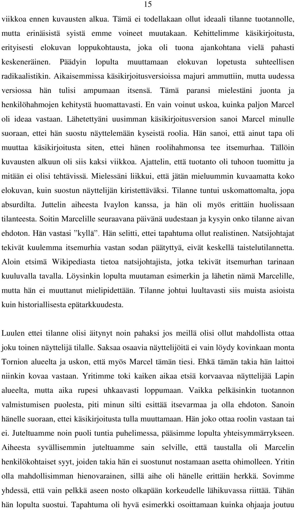 Aikaisemmissa käsikirjoitusversioissa majuri ammuttiin, mutta uudessa versiossa hän tulisi ampumaan itsensä. Tämä paransi mielestäni juonta ja henkilöhahmojen kehitystä huomattavasti.