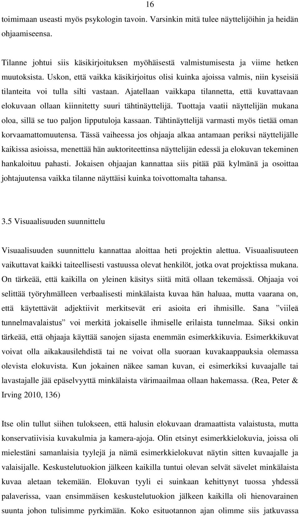 Ajatellaan vaikkapa tilannetta, että kuvattavaan elokuvaan ollaan kiinnitetty suuri tähtinäyttelijä. Tuottaja vaatii näyttelijän mukana oloa, sillä se tuo paljon lipputuloja kassaan.