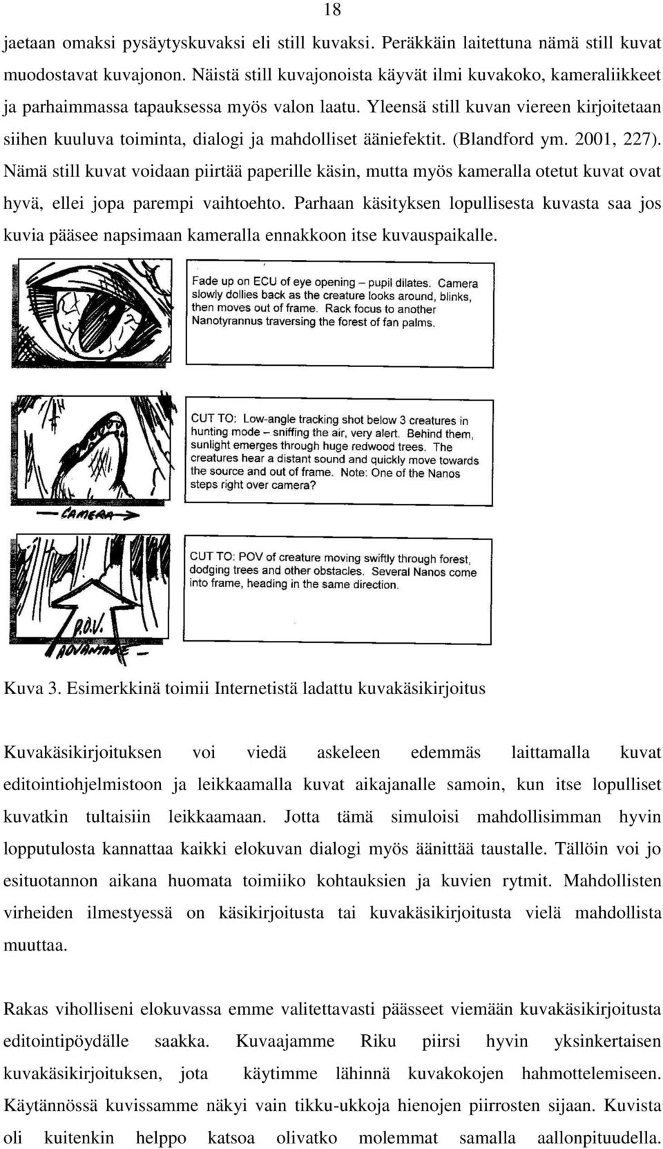 Yleensä still kuvan viereen kirjoitetaan siihen kuuluva toiminta, dialogi ja mahdolliset ääniefektit. (Blandford ym. 2001, 227).