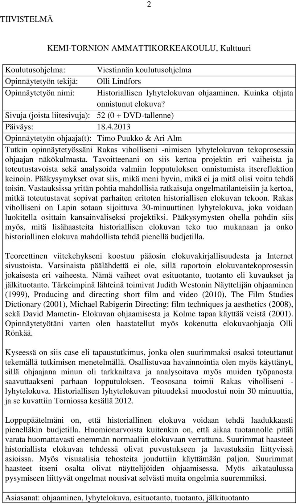 2013 Opinnäytetyön ohjaaja(t): Timo Puukko & Ari Alm Tutkin opinnäytetyössäni Rakas viholliseni -nimisen lyhytelokuvan tekoprosessia ohjaajan näkökulmasta.