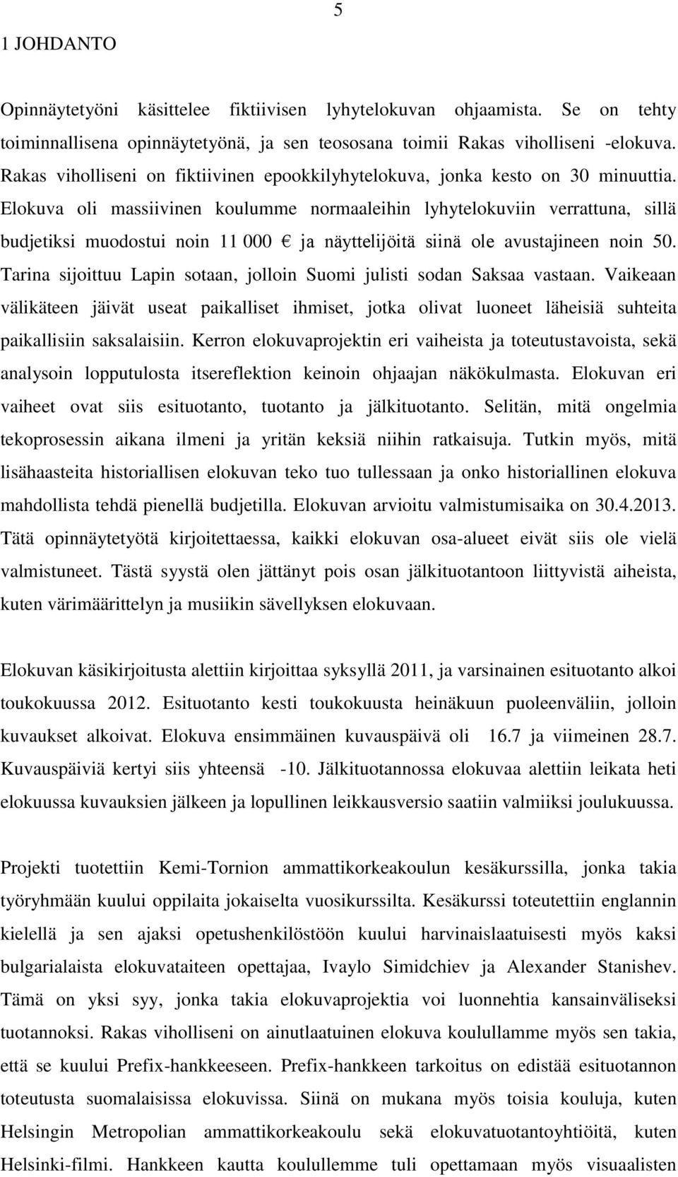 Elokuva oli massiivinen koulumme normaaleihin lyhytelokuviin verrattuna, sillä budjetiksi muodostui noin 11 000 ja näyttelijöitä siinä ole avustajineen noin 50.