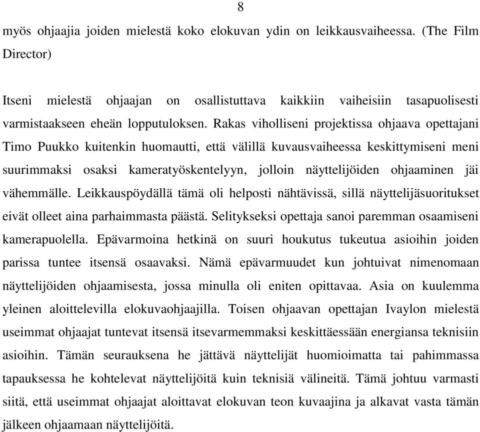 Rakas viholliseni projektissa ohjaava opettajani Timo Puukko kuitenkin huomautti, että välillä kuvausvaiheessa keskittymiseni meni suurimmaksi osaksi kameratyöskentelyyn, jolloin näyttelijöiden