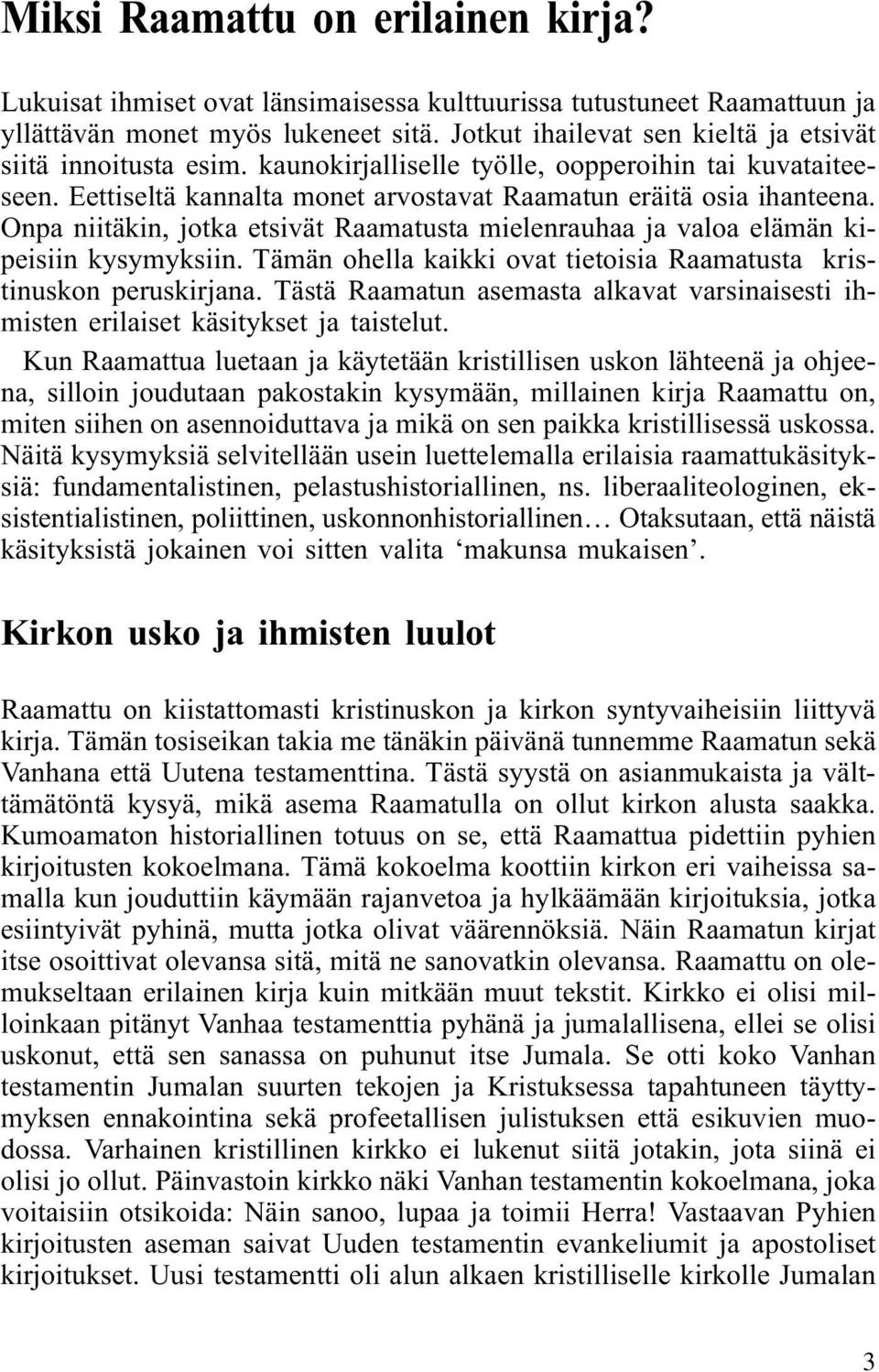 Onpa niitäkin, jotka etsivät Raamatusta mielenrauhaa ja valoa elämän kipeisiin kysymyksiin. Tämän ohella kaikki ovat tietoisia Raamatusta kristinuskon peruskirjana.