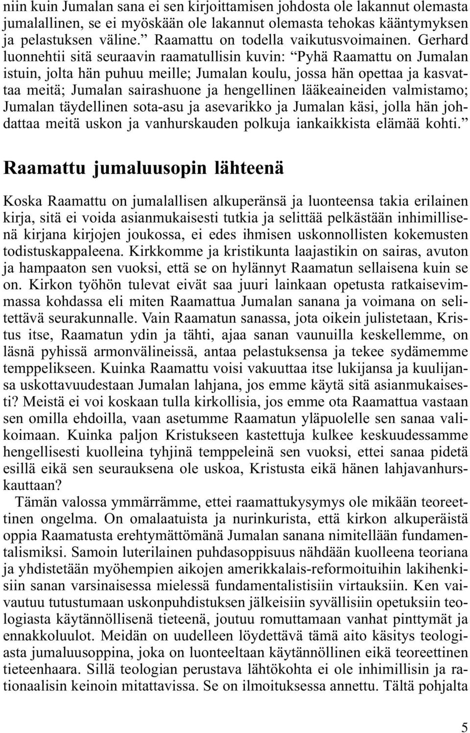 Gerhard luonnehtii sitä seuraavin raamatullisin kuvin: Pyhä Raamattu on Jumalan istuin, jolta hän puhuu meille; Jumalan koulu, jossa hän opettaa ja kasvattaa meitä; Jumalan sairashuone ja hengellinen