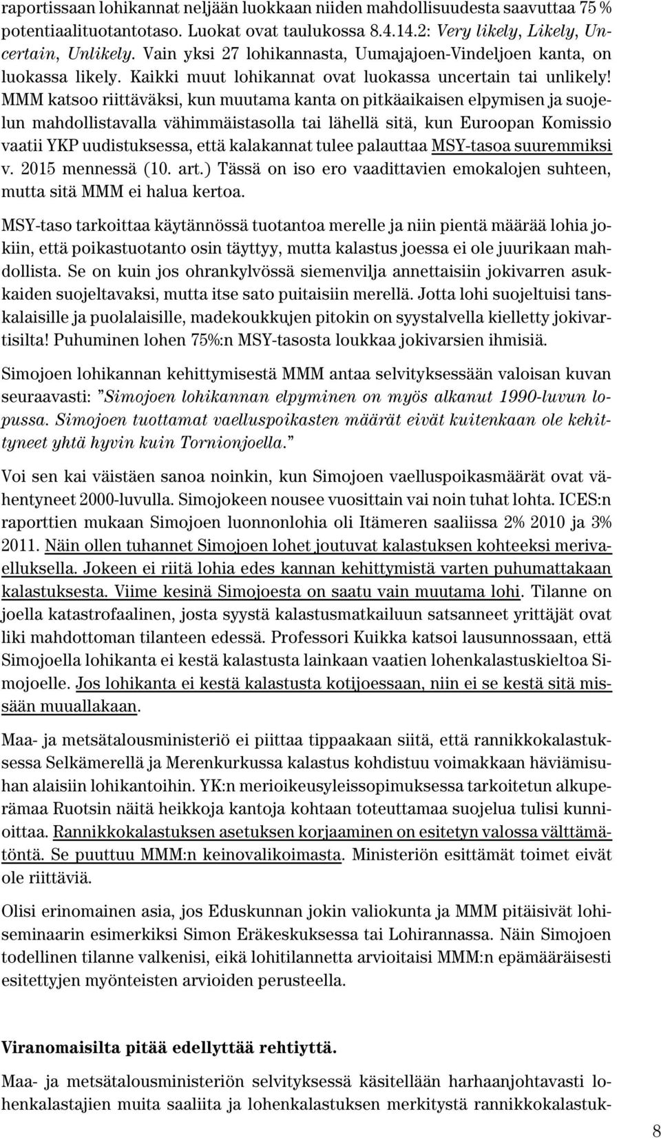 MMM katsoo riittäväksi, kun muutama kanta on pitkäaikaisen elpymisen ja suojelun mahdollistavalla vähimmäistasolla tai lähellä sitä, kun Euroopan Komissio vaatii YKP uudistuksessa, että kalakannat