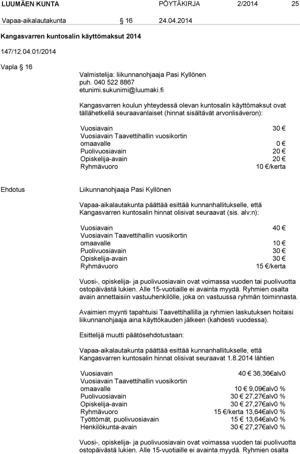 omaavalle 0 Puolivuosiavain 20 Opiskelija-avain 20 Ryhmävuoro 10 /kerta Liikunnanohjaaja Pasi Kyllönen Vapaa-aikalautakunta päättää esittää kunnanhallitukselle, että Kangasvarren kuntosalin hinnat