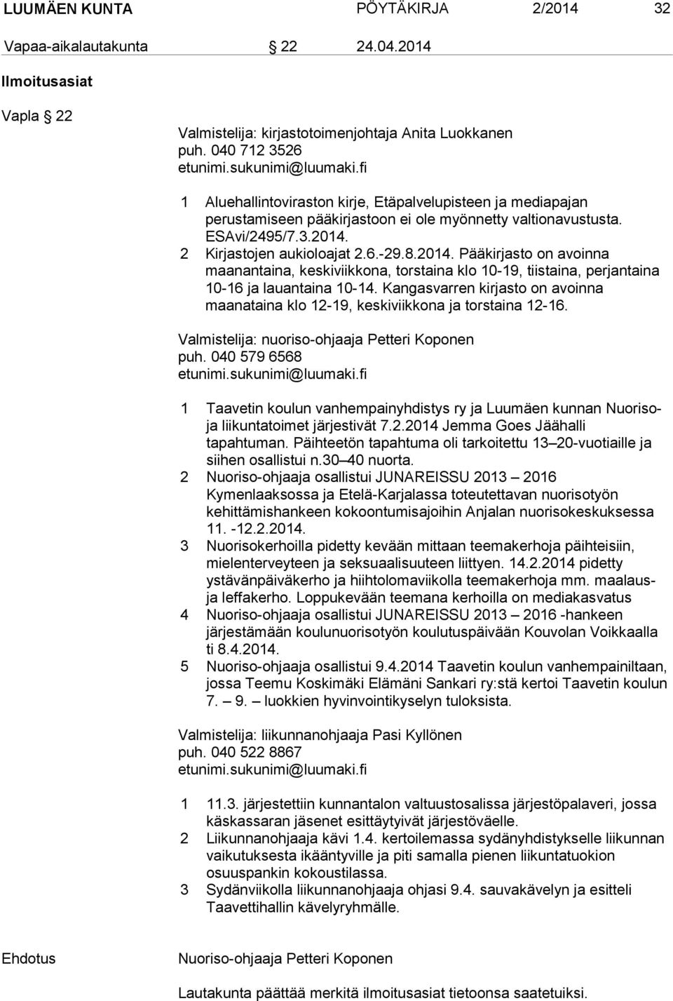 2 Kirjastojen aukioloajat 2.6.-29.8.2014. Pääkirjasto on avoinna maanantaina, keskiviikkona, torstaina klo 10-19, tiistaina, perjantaina 10-16 ja lauantaina 10-14.