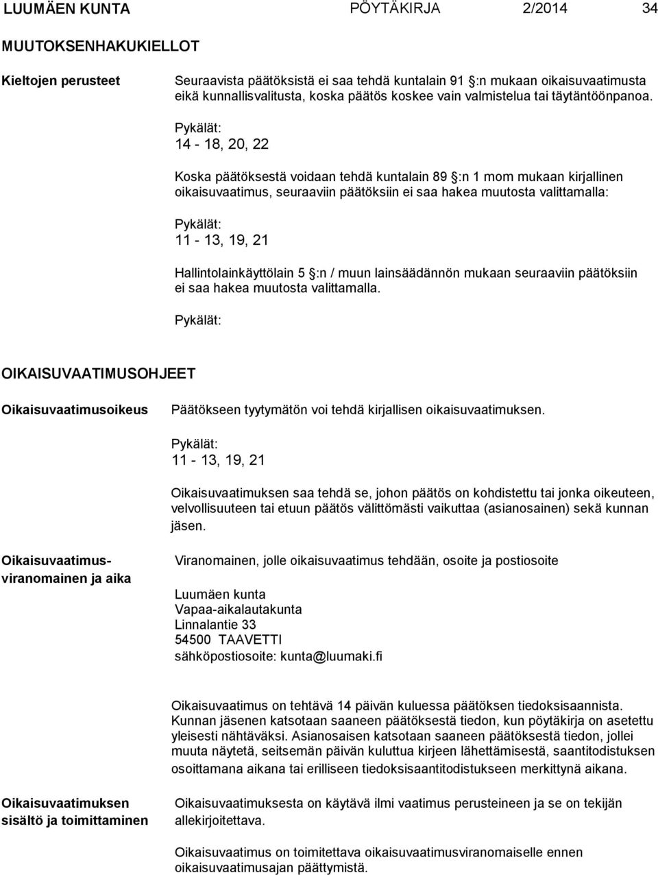 Pykälät: 14-18, 20, 22 Koska päätöksestä voidaan tehdä kuntalain 89 :n 1 mom mukaan kirjallinen oikaisuvaatimus, seuraaviin päätöksiin ei saa hakea muutosta valittamalla: Pykälät: 11-13, 19, 21