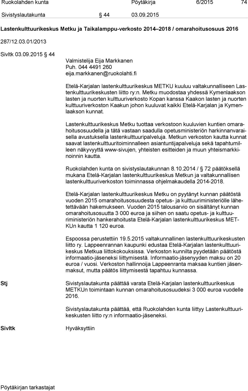 Metku muodostaa yhdessä Ky men laak son las ten ja nuorten kulttuuriverkosto Kopan kanssa Kaakon lasten ja nuor ten kult tuu ri ver kos ton Kaakun johon kuuluvat kaikki Etelä-Karjalan ja Ky menlaak