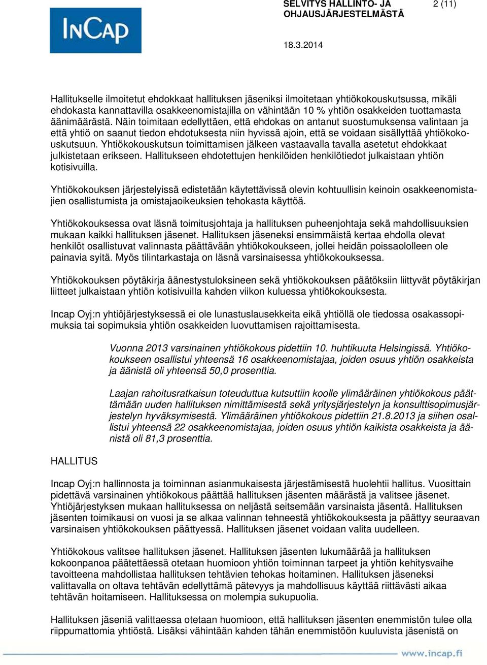 Näin toimitaan edellyttäen, että ehdokas on antanut suostumuksensa valintaan ja että yhtiö on saanut tiedon ehdotuksesta niin hyvissä ajoin, että se voidaan sisällyttää yhtiökokouskutsuun.