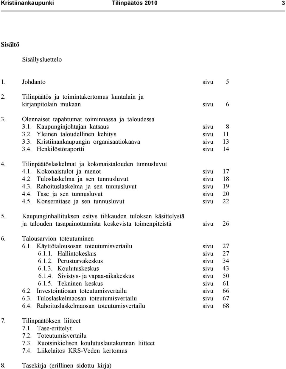 Henkilöstöraportti sivu 14 4. Tilinpäätöslaskelmat ja kokonaistalouden tunnusluvut 4.1. Kokonaistulot ja menot sivu 17 4.2. Tuloslaskelma ja sen tunnusluvut sivu 18 4.3.