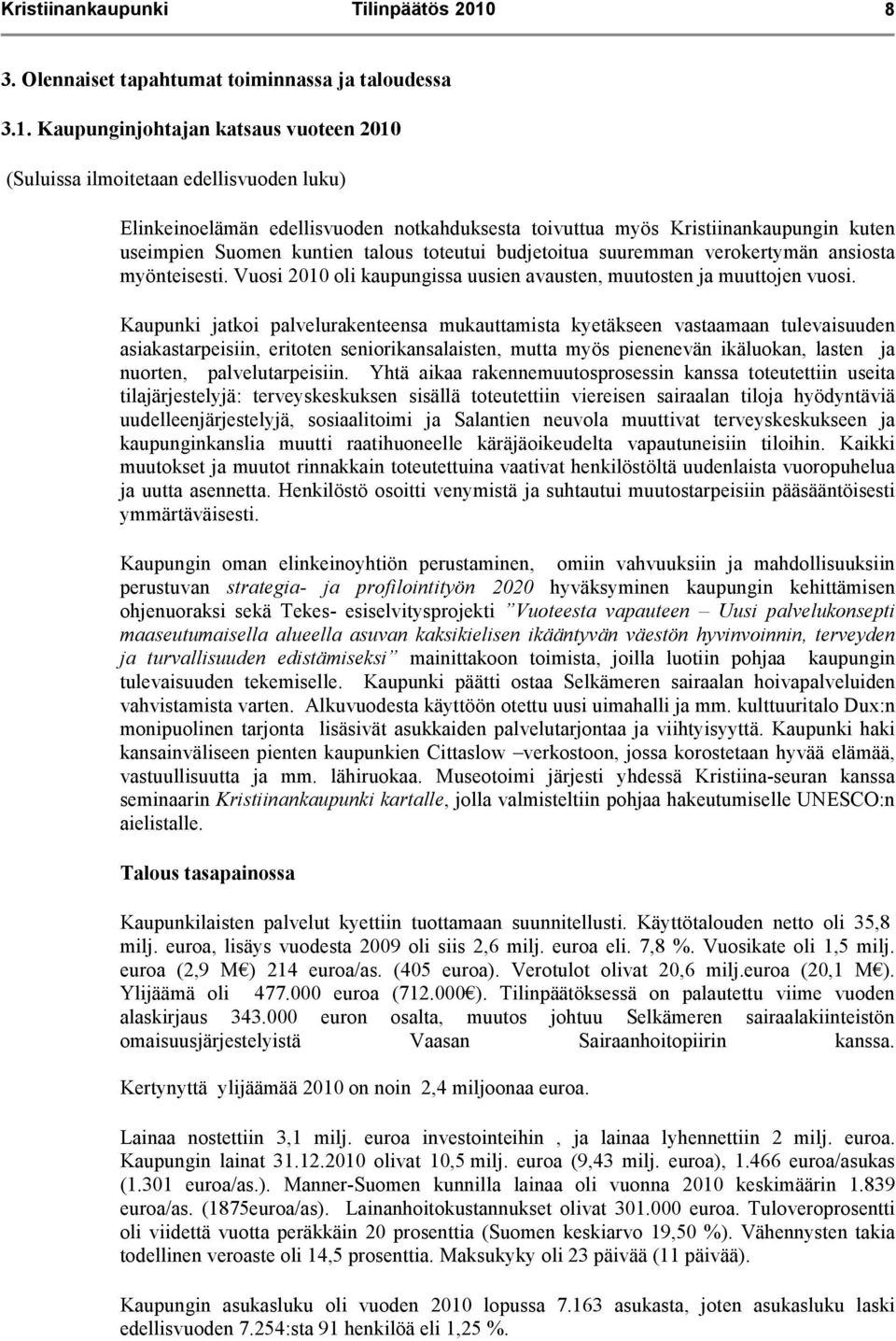 Kaupunginjohtajan katsaus vuoteen 2010 (Suluissa ilmoitetaan edellisvuoden luku) Elinkeinoelämän edellisvuoden notkahduksesta toivuttua myös Kristiinankaupungin kuten useimpien Suomen kuntien talous