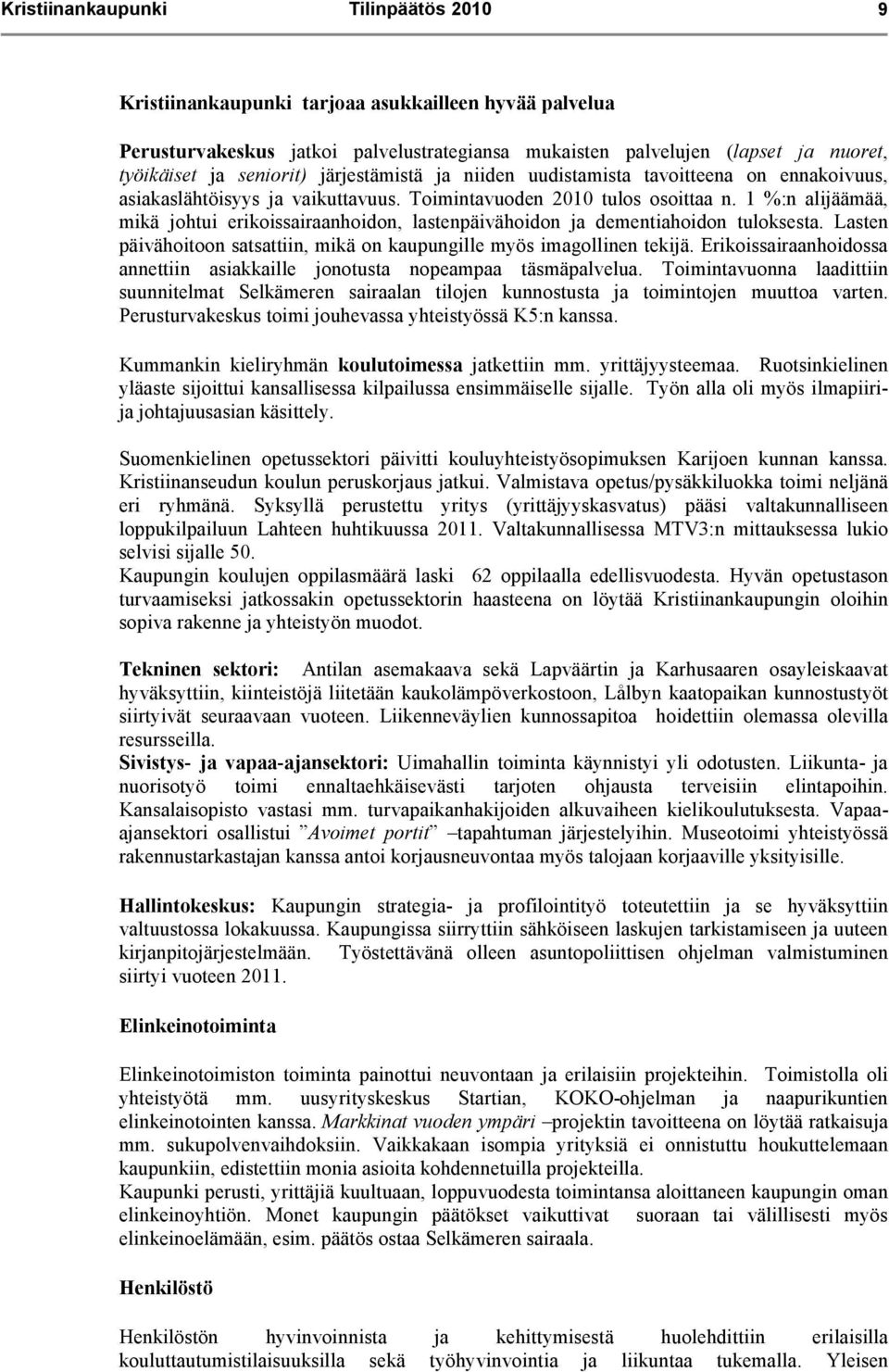 1 %:n alijäämää, mikä johtui erikoissairaanhoidon, lastenpäivähoidon ja dementiahoidon tuloksesta. Lasten päivähoitoon satsattiin, mikä on kaupungille myös imagollinen tekijä.