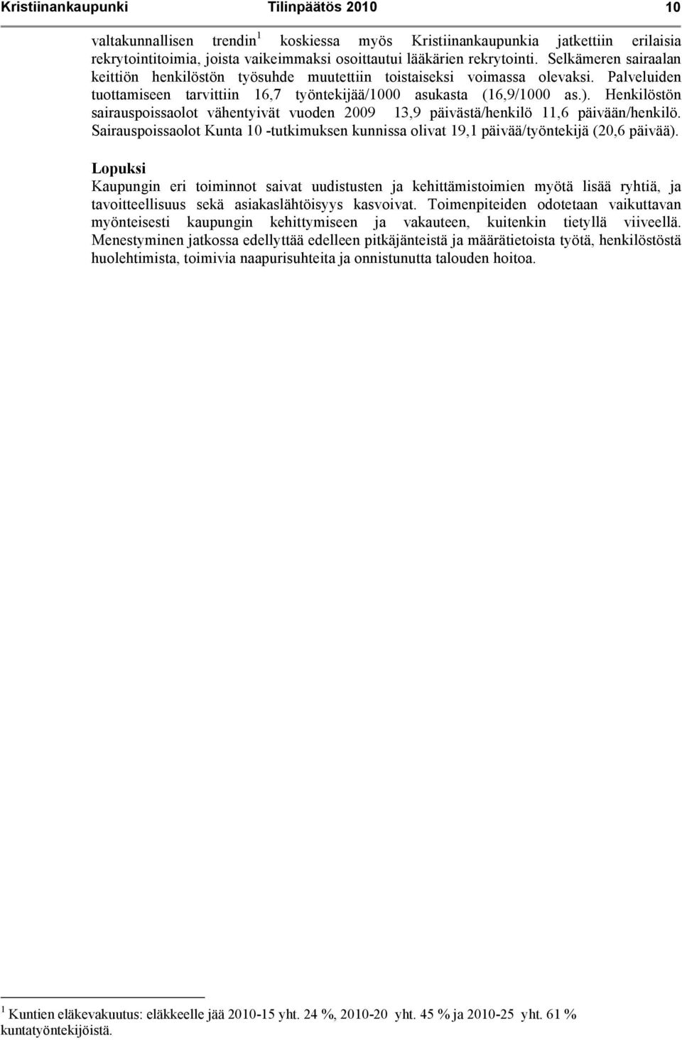 Henkilöstön sairauspoissaolot vähentyivät vuoden 2009 13,9 päivästä/henkilö 11,6 päivään/henkilö. Sairauspoissaolot Kunta 10 -tutkimuksen kunnissa olivat 19,1 päivää/työntekijä (20,6 päivää).