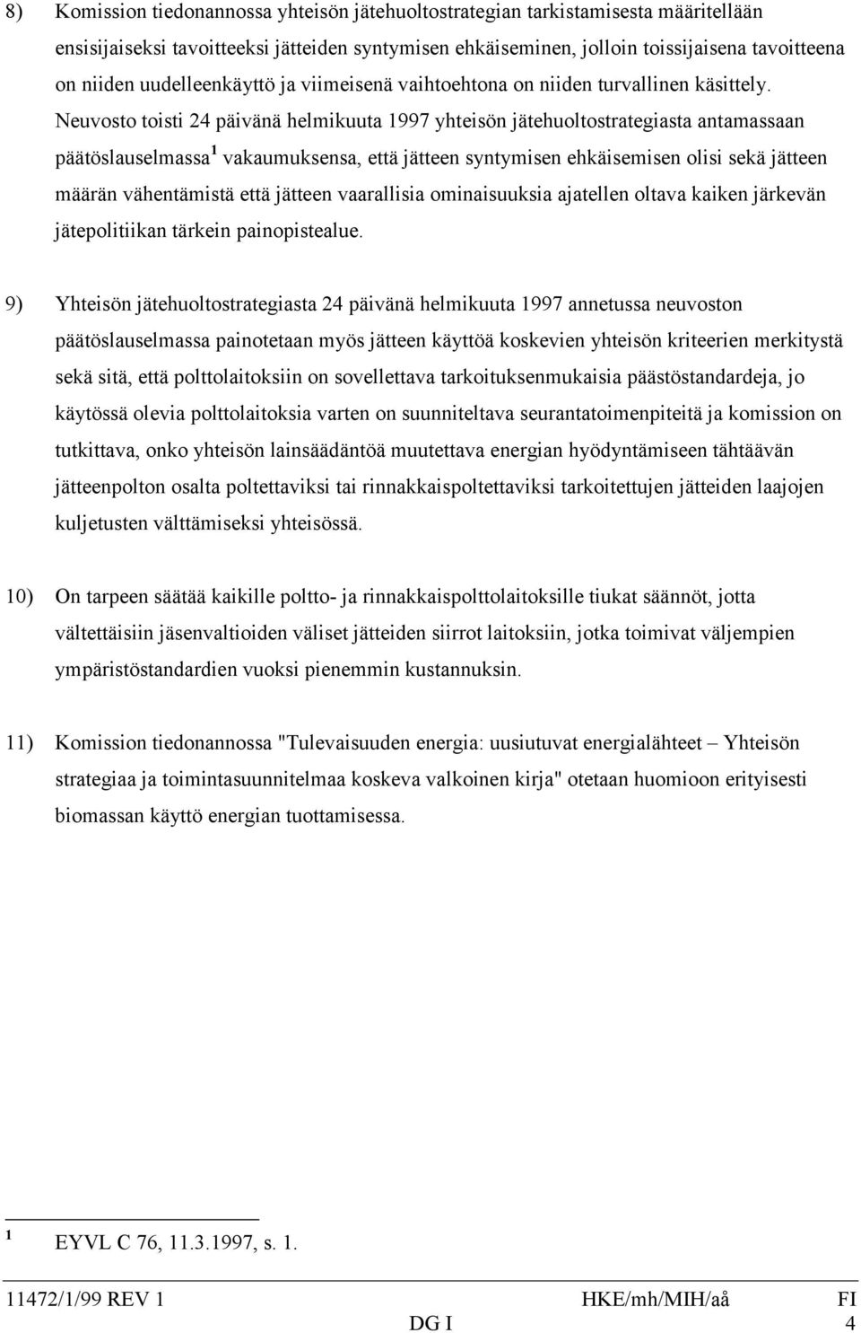 Neuvosto toisti 24 päivänä helmikuuta 1997 yhteisön jätehuoltostrategiasta antamassaan päätöslauselmassa 1 vakaumuksensa, että jätteen syntymisen ehkäisemisen olisi sekä jätteen määrän vähentämistä