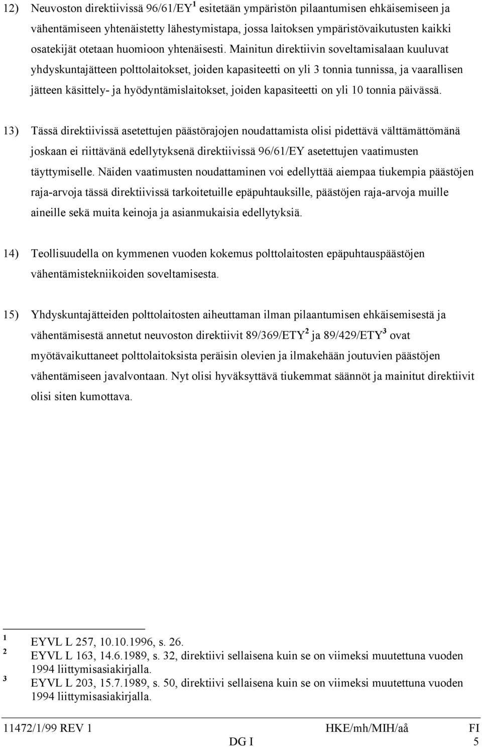 Mainitun direktiivin soveltamisalaan kuuluvat yhdyskuntajätteen polttolaitokset, joiden kapasiteetti on yli 3 tonnia tunnissa, ja vaarallisen jätteen käsittely- ja hyödyntämislaitokset, joiden