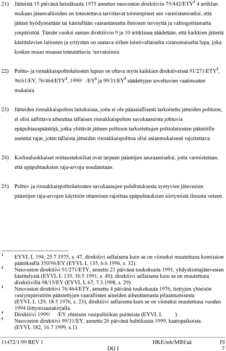 Tämän vuoksi saman direktiivin 9 ja 10 artiklassa säädetään, että kaikkien jätteitä käsittelevien laitosten ja yritysten on saatava siihen toimivaltaiselta viranomaiselta lupa, joka koskee muun