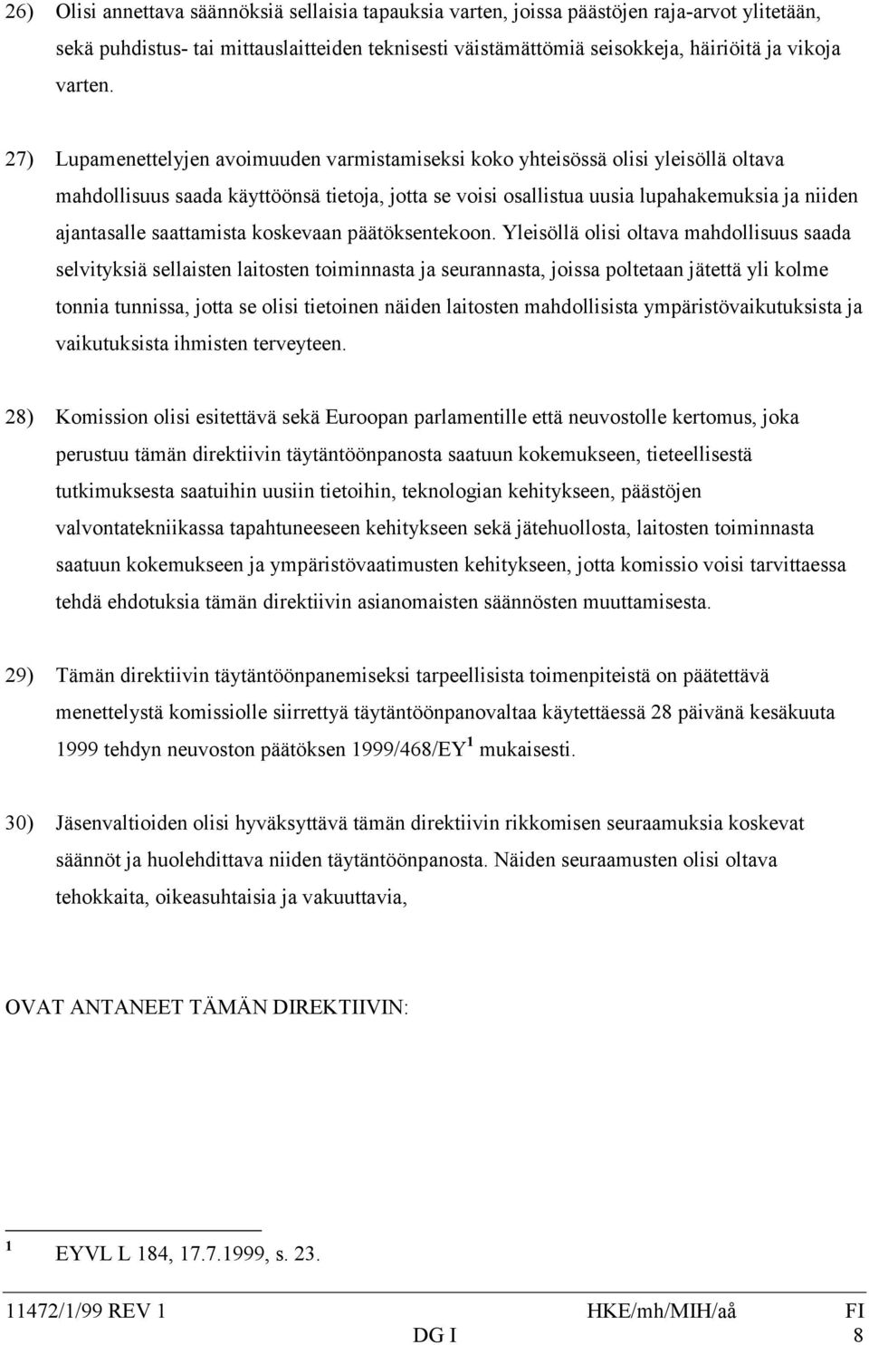 27) Lupamenettelyjen avoimuuden varmistamiseksi koko yhteisössä olisi yleisöllä oltava mahdollisuus saada käyttöönsä tietoja, jotta se voisi osallistua uusia lupahakemuksia ja niiden ajantasalle