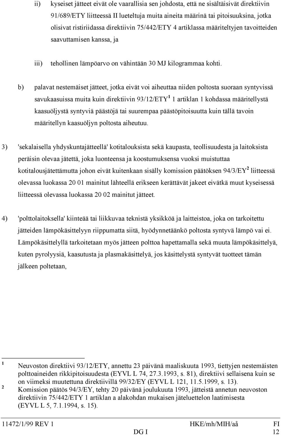 b) palavat nestemäiset jätteet, jotka eivät voi aiheuttaa niiden poltosta suoraan syntyvissä savukaasuissa muita kuin direktiivin 93/12/ETY 1 1 artiklan 1 kohdassa määritellystä kaasuöljystä syntyviä