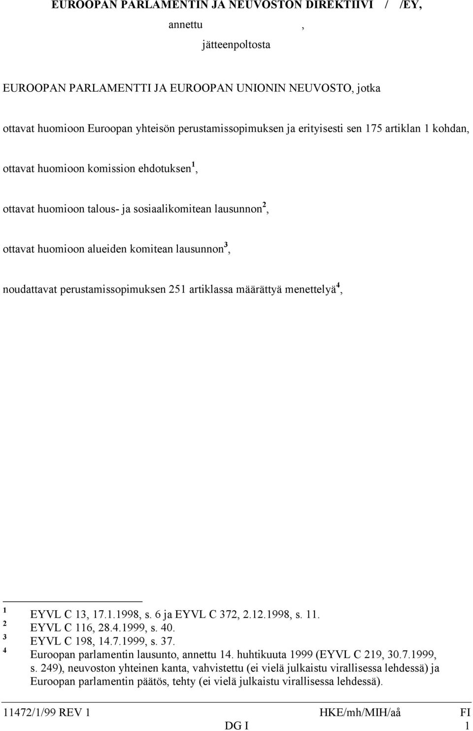 perustamissopimuksen 251 artiklassa määrättyä menettelyä 4, 1 2 3 4 EYVL C 13, 17.1.1998, s. 6 ja EYVL C 372, 2.12.1998, s. 11. EYVL C 116, 28.4.1999, s. 40. EYVL C 198, 14.7.1999, s. 37. Euroopan parlamentin lausunto, annettu 14.