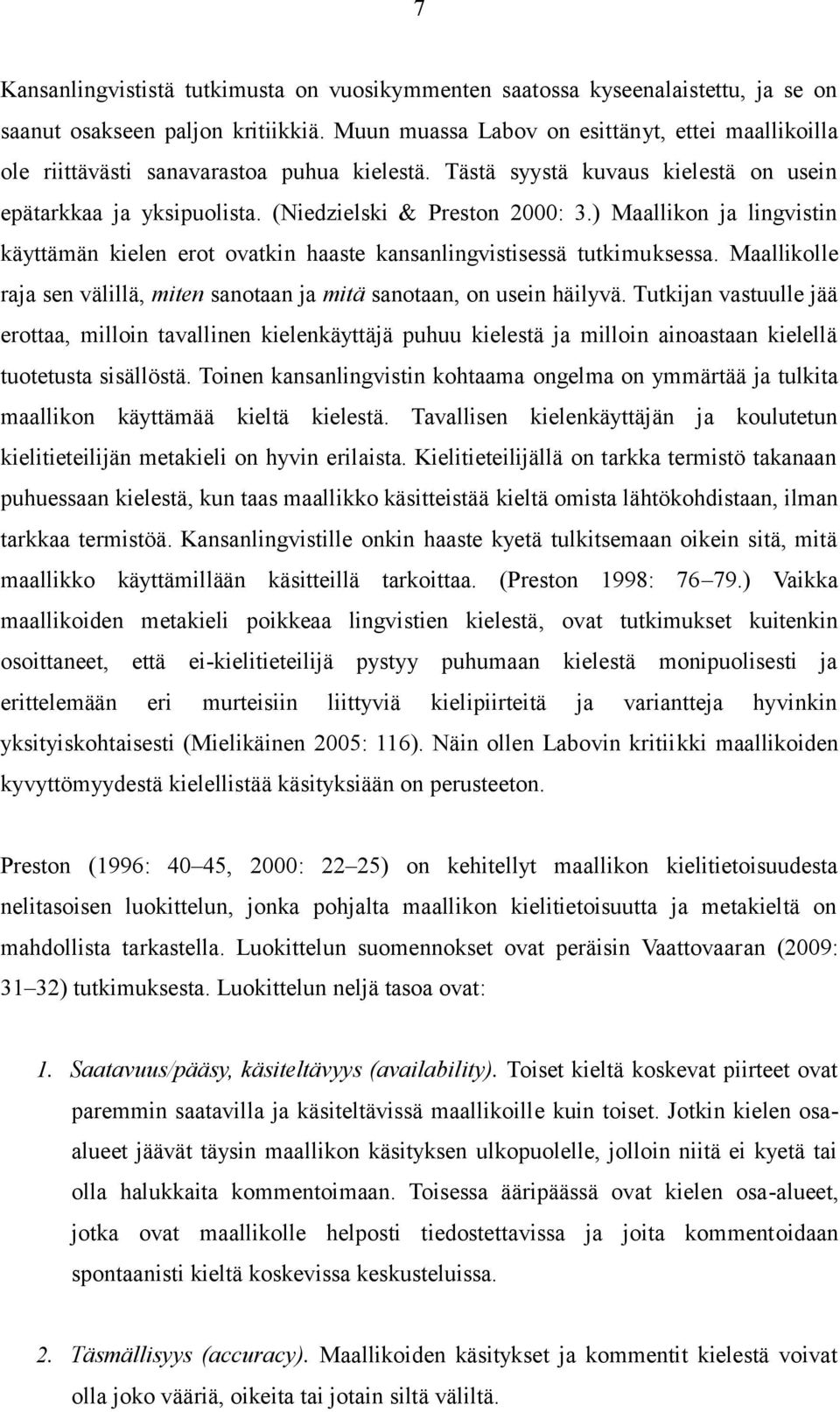 ) Maallikon ja lingvistin käyttämän kielen erot ovatkin haaste kansanlingvistisessä tutkimuksessa. Maallikolle raja sen välillä, miten sanotaan ja mitä sanotaan, on usein häilyvä.