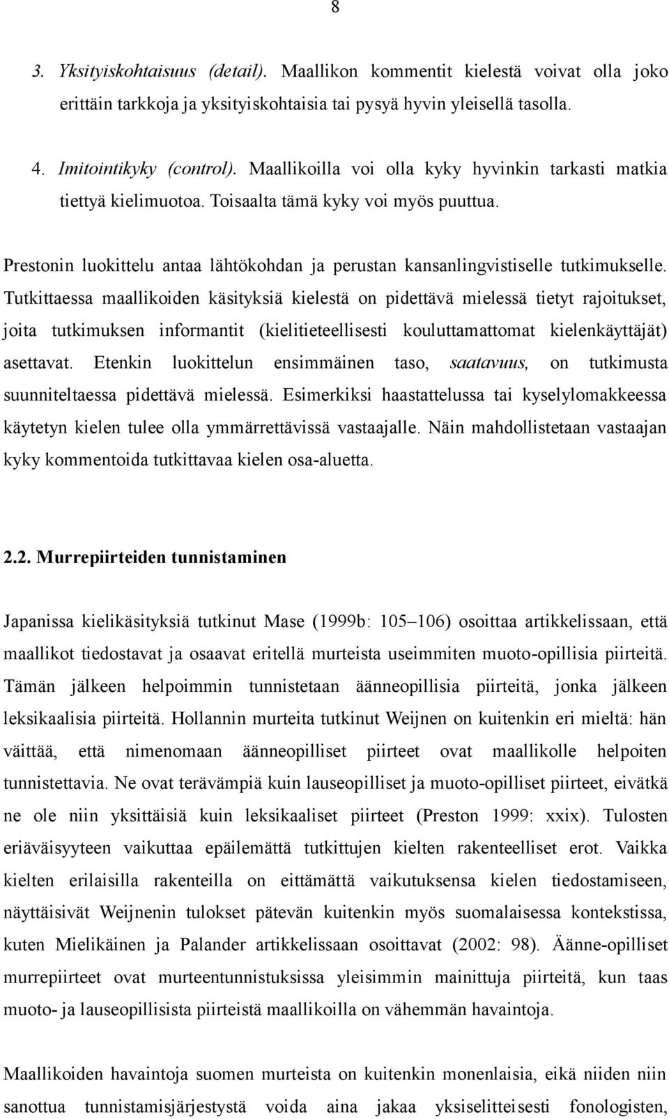 Tutkittaessa maallikoiden käsityksiä kielestä on pidettävä mielessä tietyt rajoitukset, joita tutkimuksen informantit (kielitieteellisesti kouluttamattomat kielenkäyttäjät) asettavat.