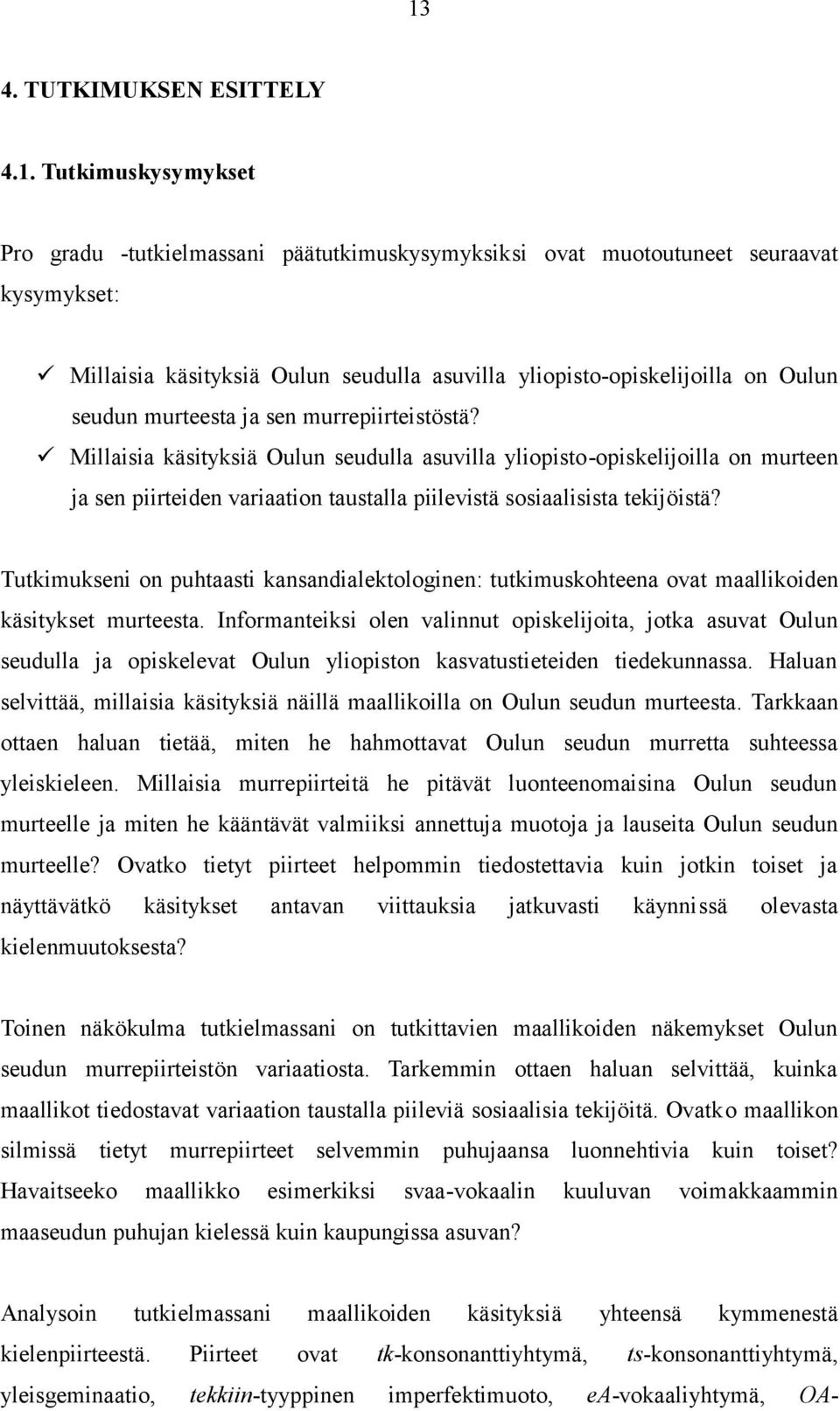 Millaisia käsityksiä Oulun seudulla asuvilla yliopisto-opiskelijoilla on murteen ja sen piirteiden variaation taustalla piilevistä sosiaalisista tekijöistä?