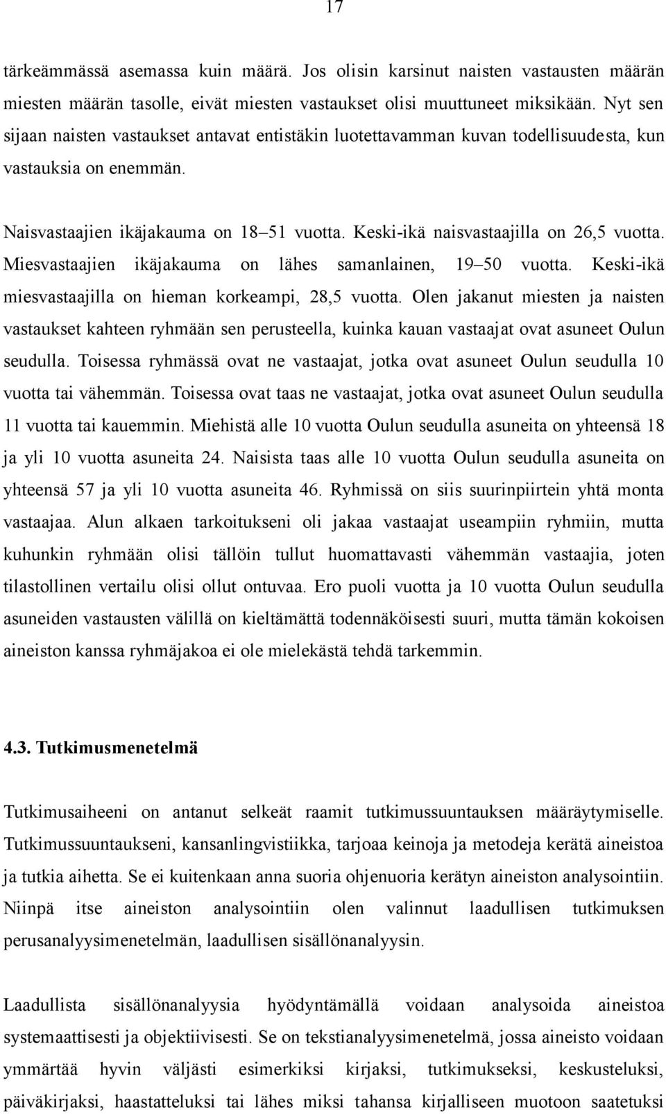 Keski-ikä naisvastaajilla on 26,5 vuotta. Miesvastaajien ikäjakauma on lähes samanlainen, 19 50 vuotta. Keski-ikä miesvastaajilla on hieman korkeampi, 28,5 vuotta.