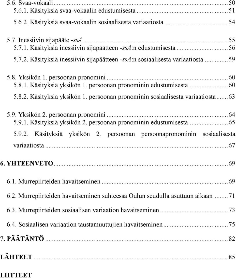 persoonan pronominin edustumisesta... 60 5.8.2. Käsityksiä yksikön 1. persoonan pronominin sosiaalisesta variaatiosta... 63 5.9. Yksikön 2. persoonan pronomini... 64 5.9.1. Käsityksiä yksikön 2.