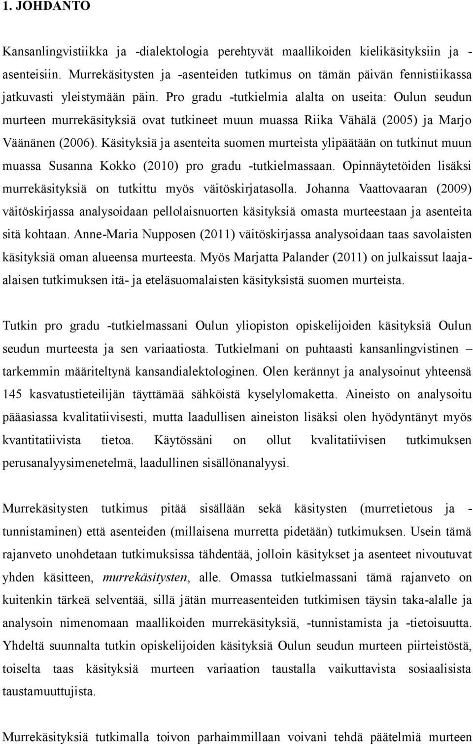 Pro gradu -tutkielmia alalta on useita: Oulun seudun murteen murrekäsityksiä ovat tutkineet muun muassa Riika Vähälä (2005) ja Marjo Väänänen (2006).