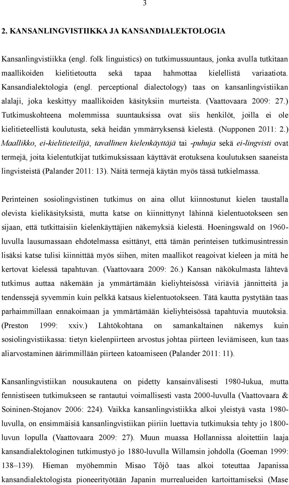 perceptional dialectology) taas on kansanlingvistiikan alalaji, joka keskittyy maallikoiden käsityksiin murteista. (Vaattovaara 2009: 27.