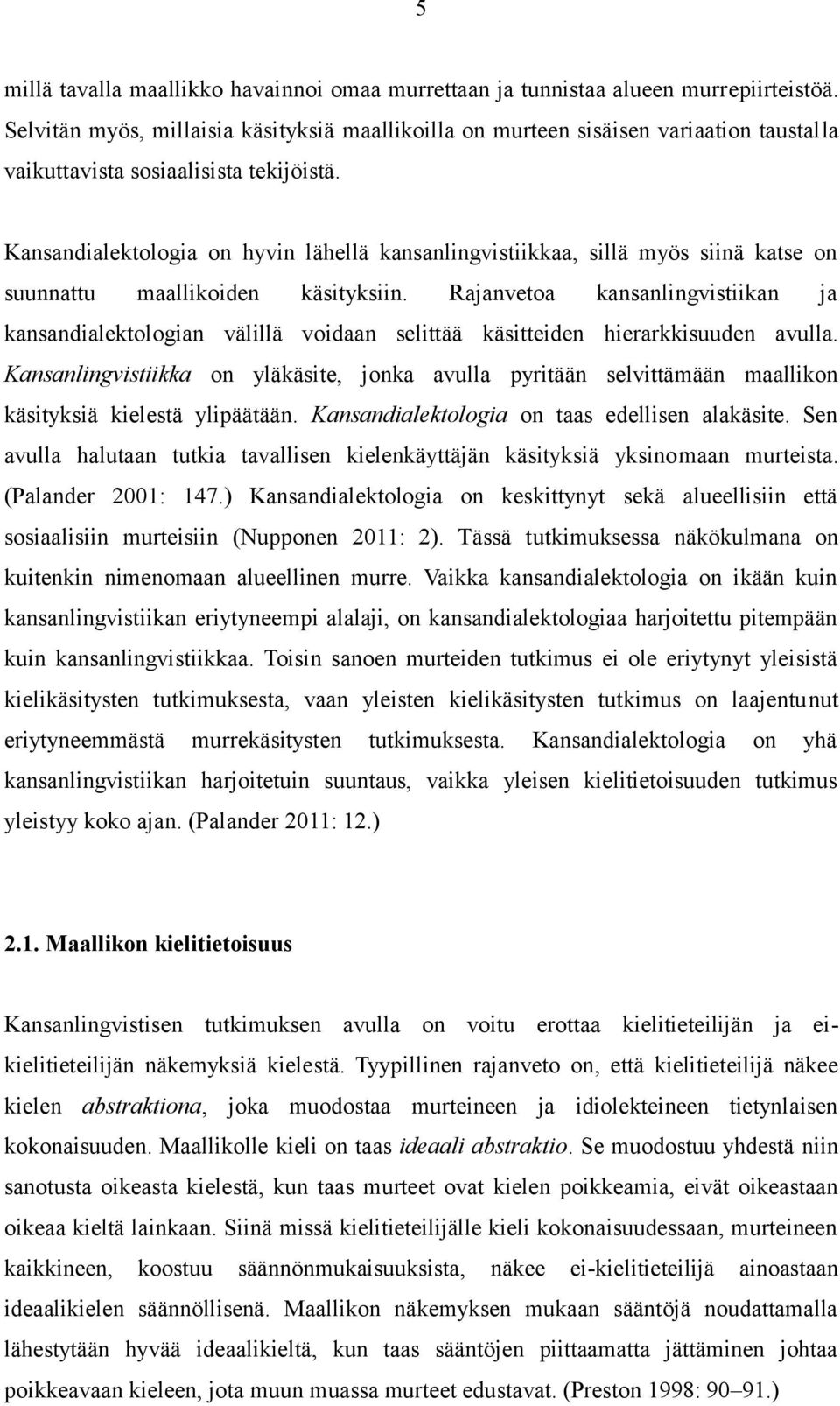 Kansandialektologia on hyvin lähellä kansanlingvistiikkaa, sillä myös siinä katse on suunnattu maallikoiden käsityksiin.