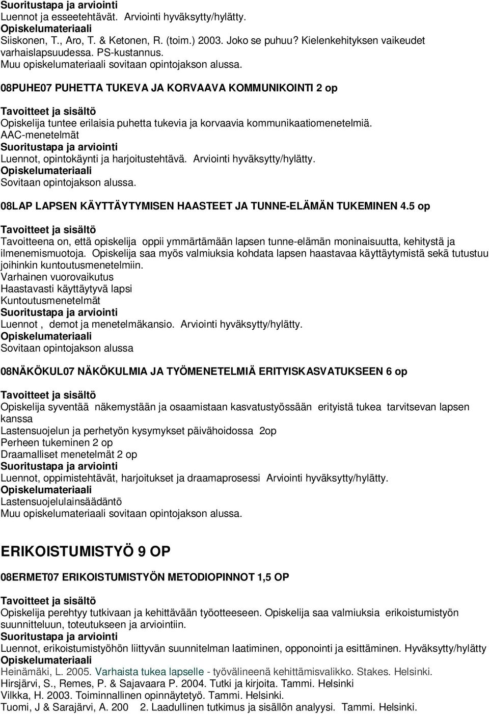 Arviointi hyväksytty/hylätty. Sovitaan opintojakson alussa. 08LAP LAPSEN KÄYTTÄYTYMISEN HAASTEET JA TUNNE-ELÄMÄN TUKEMINEN 4.