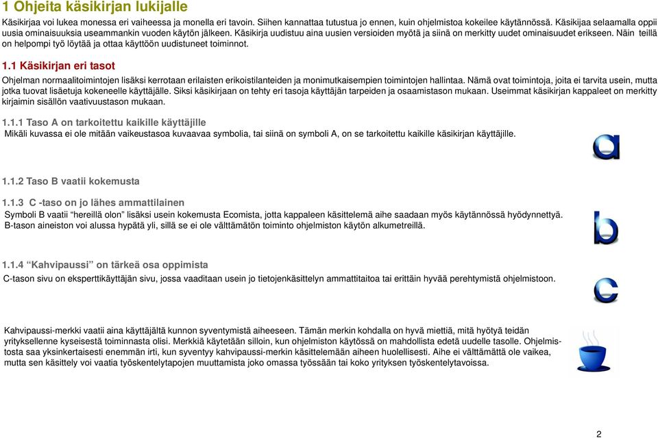 Näin teillä on helpompi työ löytää ja ottaa käyttöön uudistuneet toiminnot. 1.
